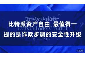 比特派资产自由 最值得一提的是诈欺步调的安全性升级