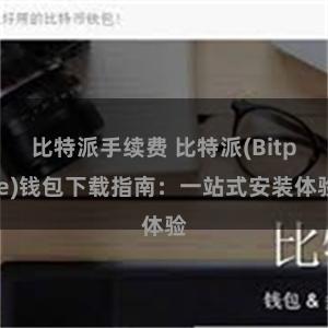 比特派手续费 比特派(Bitpie)钱包下载指南：一站式安装体验