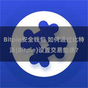 Bitpie安全钱包 如何通过比特派(Bitpie)设置交易加速？