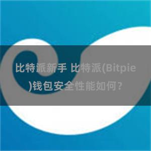 比特派新手 比特派(Bitpie)钱包安全性能如何？