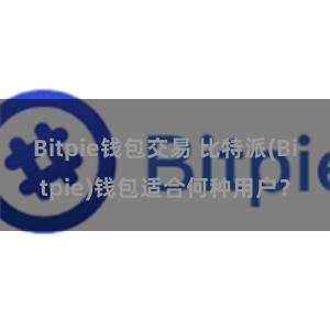 Bitpie钱包交易 比特派(Bitpie)钱包适合何种用户？