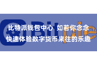比特派钱包中心 如若你念念快速体验数字货币来往的乐趣