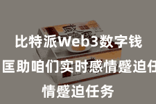 比特派Web3数字钱包  匡助咱们实时感情蹙迫任务