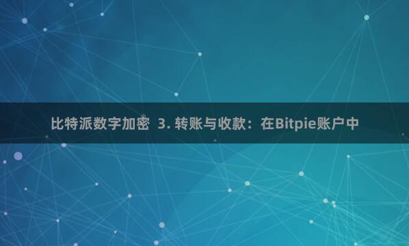 比特派数字加密 3. 转账与收款：在Bitpie账户中