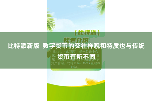比特派新版 数字货币的交往样貌和特质也与传统货币有所不同