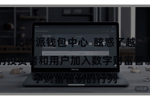 比特派钱包中心  眩惑了越来越多的投资者和用户加入数字财富管制的行列