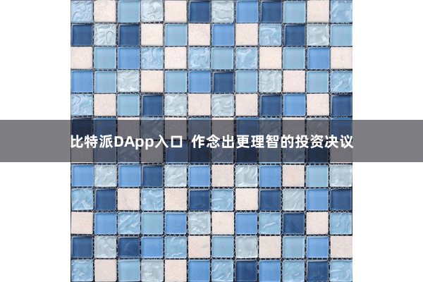 比特派DApp入口  作念出更理智的投资决议
