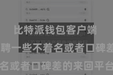 比特派钱包客户端  幸免礼聘一些不着名或者口碑差的来回平台