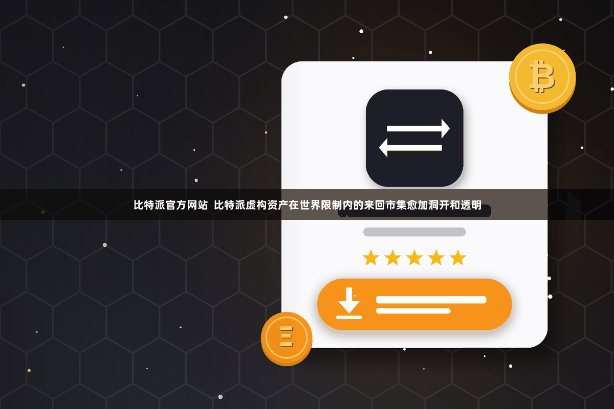 比特派官方网站  比特派虚构资产在世界限制内的来回市集愈加洞开和透明